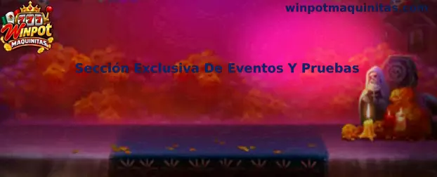 Sección Exclusiva de Eventos y Pruebas de Winpot Maquinitas