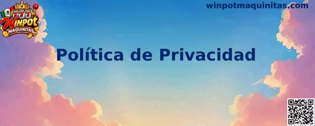Información sobre política de privacidad de Winpot Maquinitas